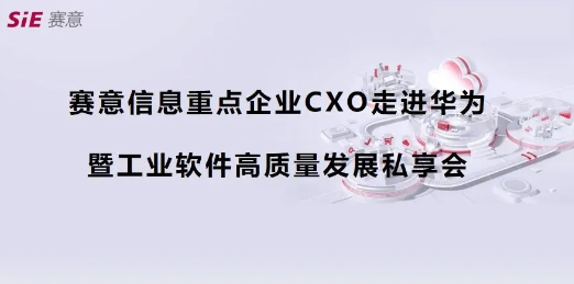 活動報道｜賽意信息重點企業CXO走進華為第四期（深圳站）成功舉辦，共商數字化集成供應鏈新藍圖
